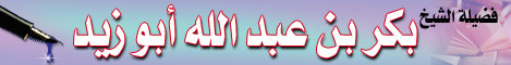 فضيلة الشيخ بكر بن عبدالله أبو زيد